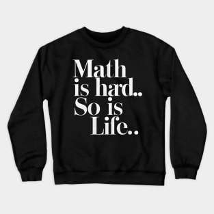 Math Is Hard So Is Life Crewneck Sweatshirt